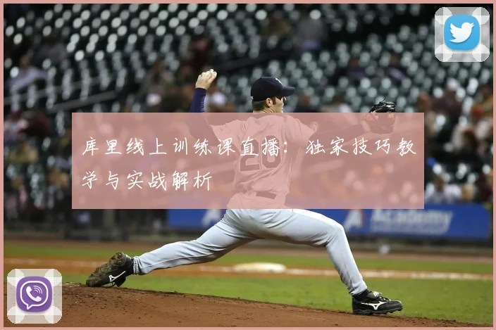库里线上训练课直播：独家技巧教学与实战解析