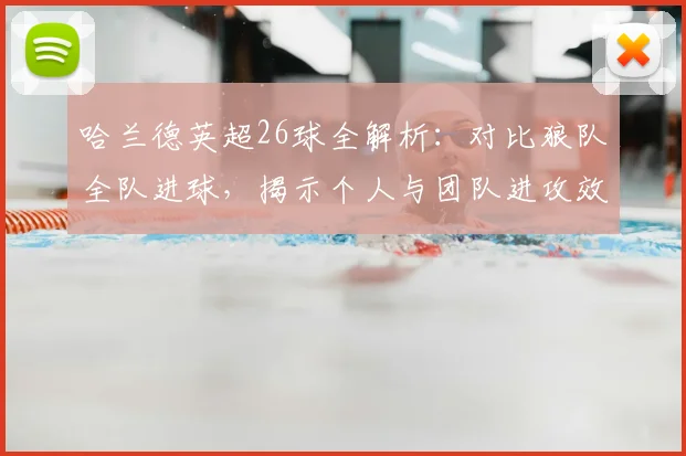 哈兰德英超26球全解析：对比狼队全队进球，揭示个人与团队进攻效率差异