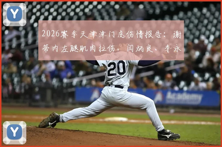 2026赛季天津津门虎伤情报告:谢蒂内左腿肌肉拉伤,闫炳良、李永佳、石炎复出时间解读